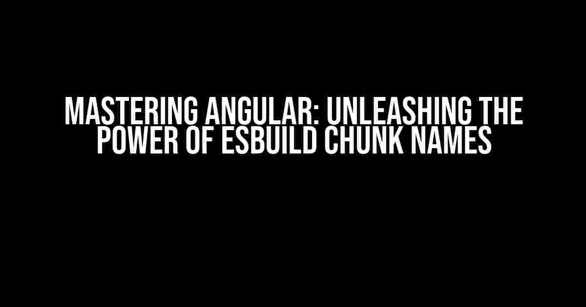 Mastering Angular: Unleashing the Power of esbuild Chunk Names