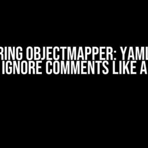 Mastering ObjectMapper: YAML Parse and Ignore Comments Like a Pro