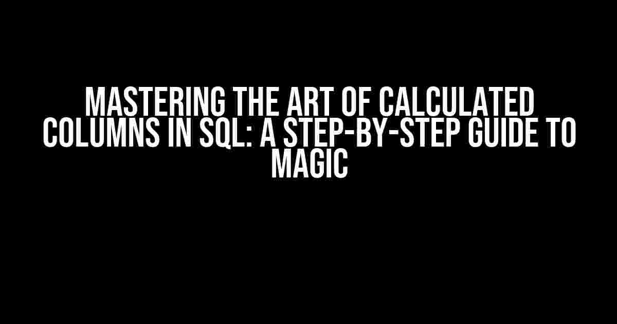 Mastering the Art of Calculated Columns in SQL: A Step-by-Step Guide to Magic