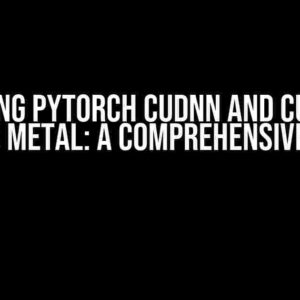 Running PyTorch cuDNN and CUDA on MacOS Metal: A Comprehensive Guide