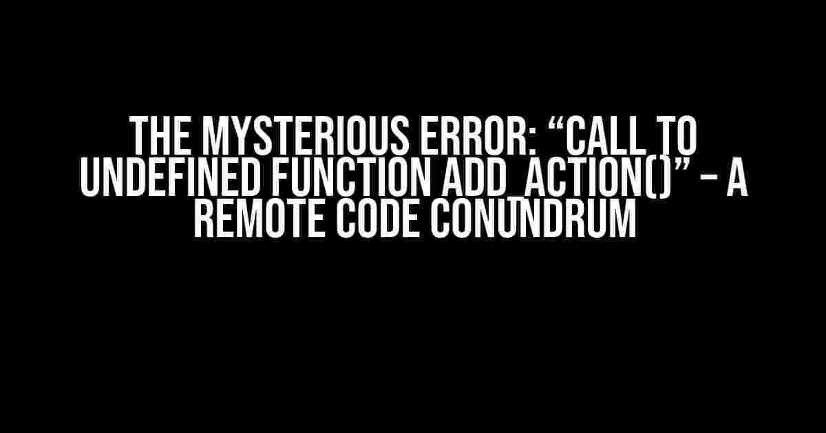 The Mysterious Error: “Call to undefined function add_action()” – A Remote Code Conundrum