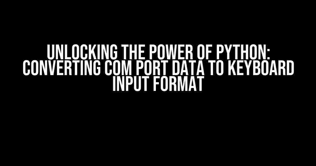 Unlocking the Power of Python: Converting COM Port Data to Keyboard Input Format